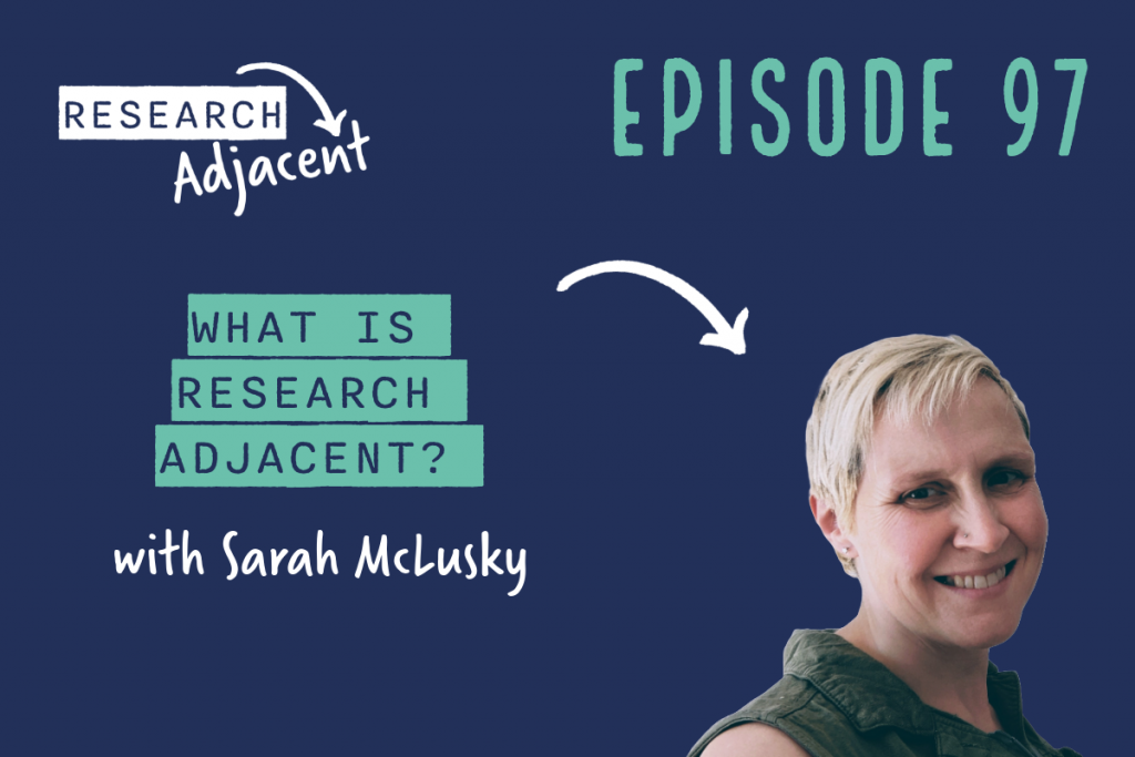 Podcast artwork with the text 'Research Adjacent, Epiosde 97, What is research-adjacent? with Sarah McLusky' and a photo of Sarah McLusky